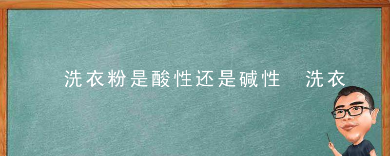 洗衣粉是酸性还是碱性 洗衣粉的主要成分